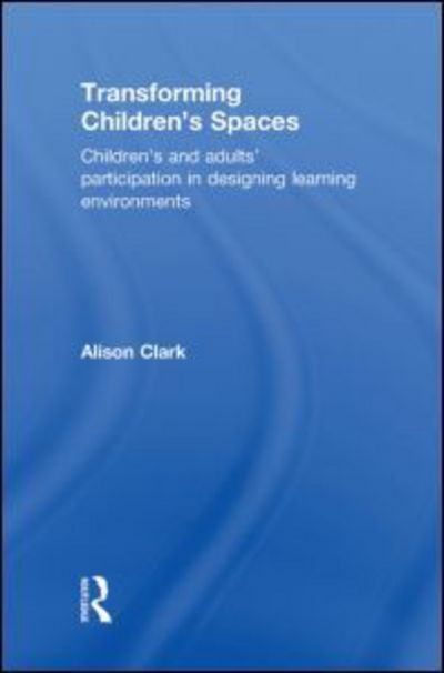 Cover for Clark, Alison (The Open University, UK) · Transforming Children's Spaces: Children's and Adults' Participation in Designing Learning Environments (Hardcover Book) (2010)