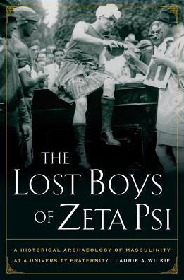 The Lost Boys of Zeta Psi: A Historical Archaeology of Masculinity at a University Fraternity - Laurie A. Wilkie - Kirjat - University of California Press - 9780520260597 - perjantai 2. huhtikuuta 2010