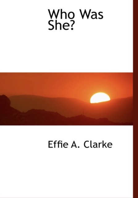 Who Was She? - Effie A. Clarke - Livres - BiblioLife - 9780554470597 - 21 août 2008