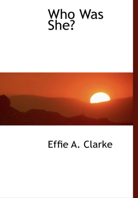 Cover for Effie A. Clarke · Who Was She? (Gebundenes Buch) [Large Print, Lrg edition] (2008)