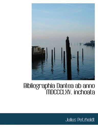 Cover for Julius Petzholdt · Bibliographia Dantea Ab Anno Mdccclxv. Inchoata (Gebundenes Buch) [Large Print, Latin, Lrg edition] (2008)