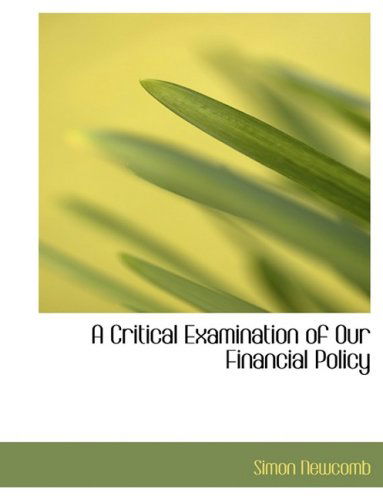 Cover for Simon Newcomb · A Critical Examination of Our Financial Policy (Hardcover Book) [Large Print, Lrg edition] (2008)