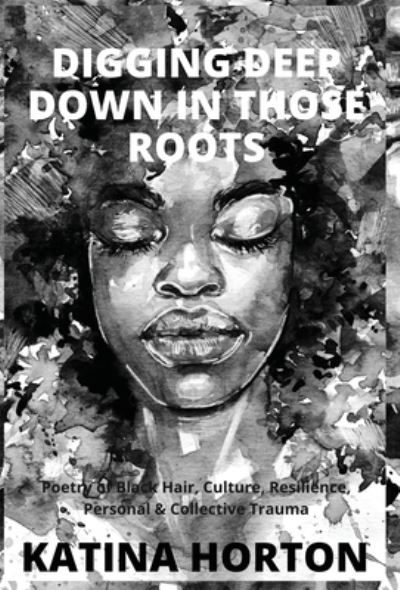 Cover for Katina Horton · Digging Deep Down in Those Roots (Hardcover Book) (2021)