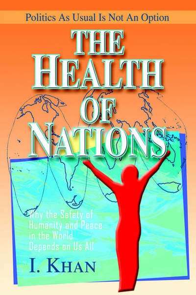 Cover for I Khan · The Health of Nations: Why the Safety of Humanity and Peace in the World Depends on Us All (Hardcover Book) (2004)