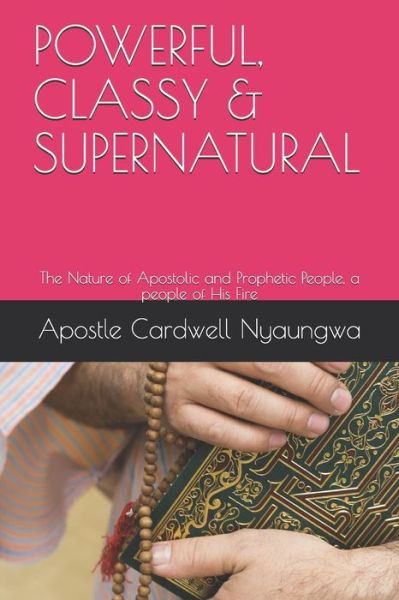 Cover for Apostle Cardwell Nyaungwa Dce · POWERFUL, CLASSY and SUPERNATURAL (Paperback Book) (2018)