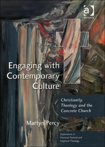 Cover for Martyn Percy · Engaging with Contemporary Culture: Christianity, Theology and the Concrete Church - Explorations in Practical, Pastoral and Empirical Theology (Gebundenes Buch) [New edition] (2005)