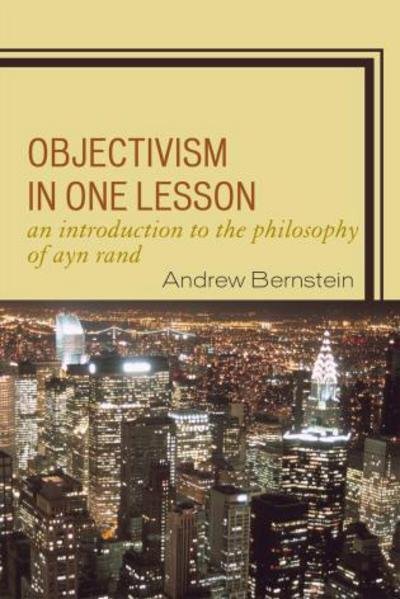 Objectivism in One Lesson: An Introduction to the Philosophy of Ayn Rand - Bernstein, Andrew, author of The Capitalist Manifesto: The Historic, Economic and Philosophic - Libros - University Press of America - 9780761843597 - 17 de septiembre de 2008