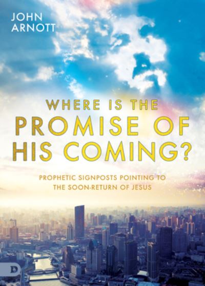 Where Is the Promise of His Coming?: Prophetic Signposts Pointing to the Soon-Return of Jesus - John Arnott - Books - Destiny Image Incorporated - 9780768464597 - July 19, 2022