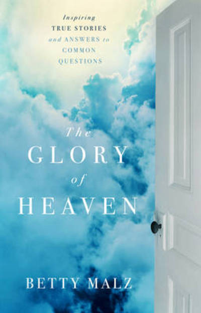 Cover for Betty Malz · The Glory of Heaven: Inspiring True Stories and Answers to Common Questions (Paperback Book) (2013)