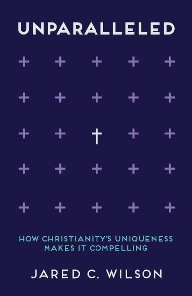 Cover for Jared C. Wilson · Unparalleled: How Christianity's Uniqueness Makes It Compelling (Taschenbuch) (2016)