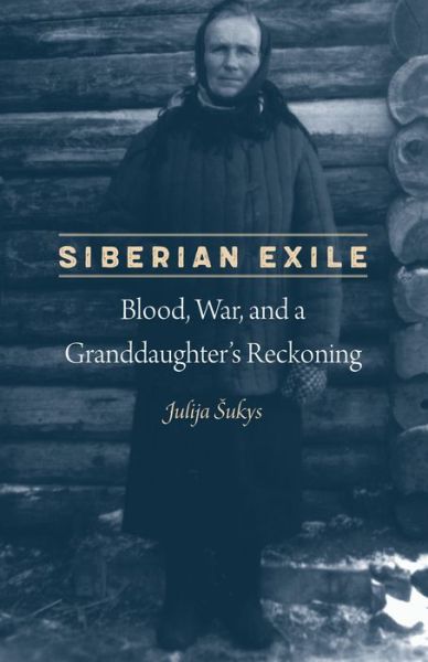 Cover for Julija Sukys · Siberian Exile: Blood, War, and a Granddaughter's Reckoning (Hardcover Book) (2017)