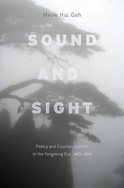 Cover for Meow Goh · Sound and Sight: Poetry and Courtier Culture in the Yongming Era (483-493) (Inbunden Bok) (2010)