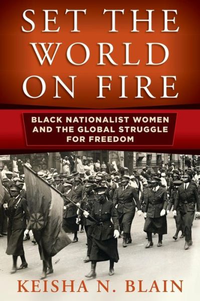Cover for Keisha N. Blain · Set the World on Fire: Black Nationalist Women and the Global Struggle for Freedom - Politics and Culture in Modern America (Paperback Book) (2019)