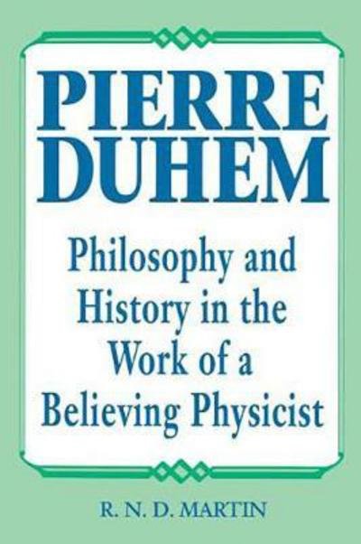 Pierre Duhem: Philosophy and History in the Work of a Believing Physicist - Martin, Bill, Jr. - Books - Open Court Publishing Co ,U.S. - 9780812691597 - November 11, 1999
