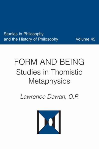 Form and Being: Studies in Thomistic Metaphysics - Studies in Philosophy and the History of Philosophy - Lawrence Dewan - Books - The Catholic University of America Press - 9780813227597 - September 1, 2006