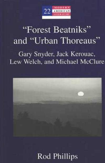 Cover for Rod Phillips · &quot;Forest Beatniks&quot; and &quot;Urban Thoreaus&quot;: Gary Snyder, Jack Kerouac, Lew Welch, and Michael McClure - Modern American Literature (Hardcover Book) (2000)