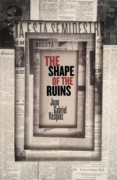 Cover for Juan Gabriel Vasquez · The Shape of the Ruins: Shortlisted for the Man Booker International Prize 2019 (Paperback Book) (2018)