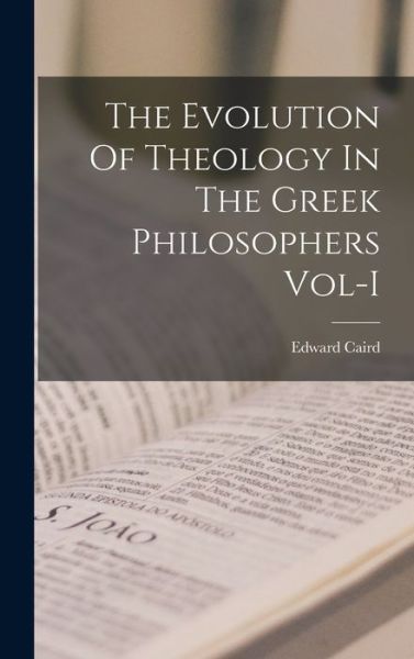 The Evolution Of Theology In The Greek Philosophers Vol-I - Edward Caird - Bøger - Legare Street Press - 9781013488597 - 9. september 2021