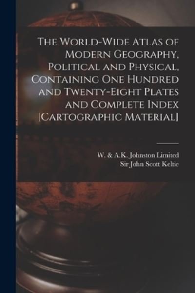 The World-wide Atlas of Modern Geography, Political and Physical, Containing One Hundred and Twenty-eight Plates and Complete Index [cartographic Material] - W & a K Johnston Limited - Livros - Legare Street Press - 9781015190597 - 10 de setembro de 2021