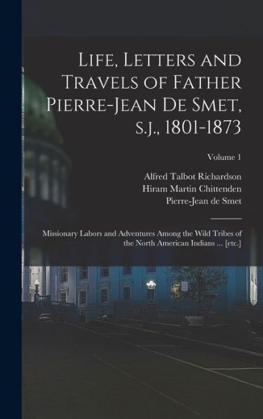 Cover for Hiram Martin Chittenden · Life, Letters and Travels of Father Pierre-Jean de Smet, S. J. , 1801-1873 (Book) (2022)