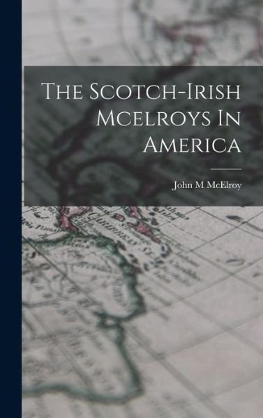 Scotch-Irish Mcelroys in America - McElroy John M - Libros - Creative Media Partners, LLC - 9781016289597 - 27 de octubre de 2022