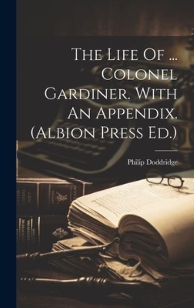 Cover for Philip Doddridge · Life of ... Colonel Gardiner. with an Appendix. (Buch) [Albion Press edition] (2023)