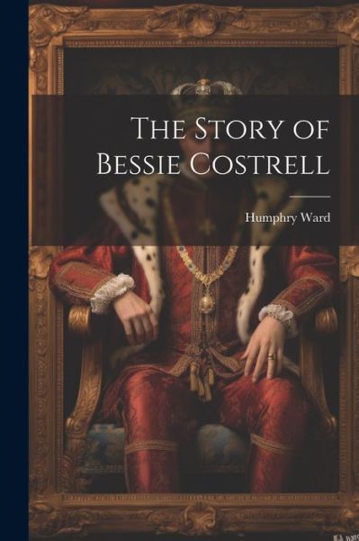 Cover for Humphry Ward · Story of Bessie Costrell (Book) (2023)