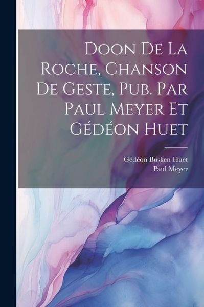 Cover for Gédéon Busken Huet · Doon de la Roche, Chanson de Geste, Pub. Par Paul Meyer et Gédéon Huet (Bok) (2023)