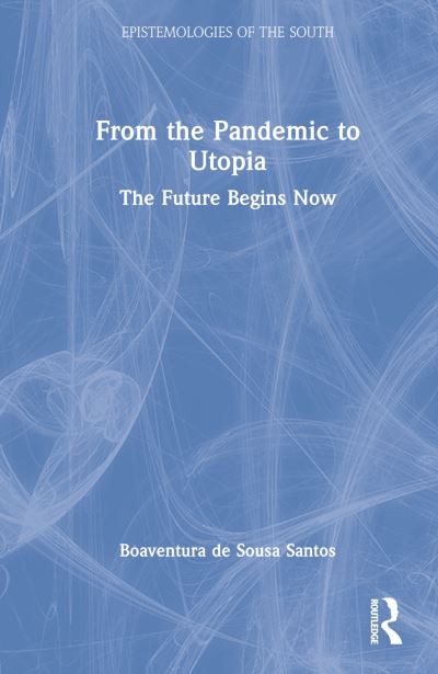 Cover for Boaventura De Sousa Santos · From the Pandemic to Utopia: The Future Begins Now - Epistemologies of the South (Gebundenes Buch) (2023)