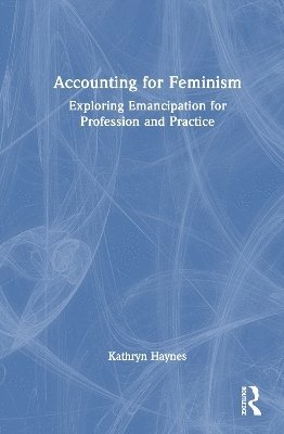 Cover for Haynes, Kathryn (Newcastle University, UK) · Accounting for Feminism: Exploring Emancipation for Profession and Practice (Hardcover Book) (2025)