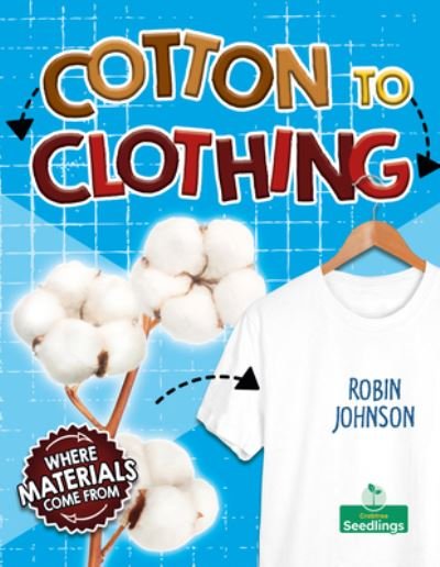 Cotton to Clothing - Robin Johnson - Kirjat - Crabtree Publishing Company - 9781039806597 - keskiviikko 1. helmikuuta 2023