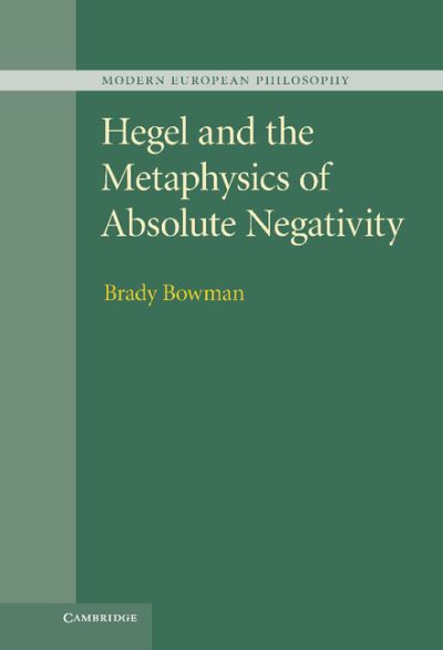 Cover for Bowman, Brady (Pennsylvania State University) · Hegel and the Metaphysics of Absolute Negativity (Hardcover Book) (2013)