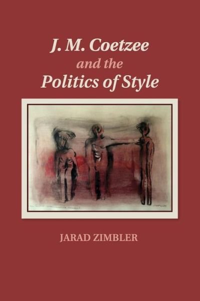 Cover for Zimbler, Jarad (University of Birmingham) · J. M. Coetzee and the Politics of Style (Paperback Book) (2016)