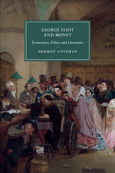 Cover for Dermot Coleman · George Eliot and Money: Economics, Ethics and Literature - Cambridge Studies in Nineteenth-Century Literature and Culture (Pocketbok) (2016)
