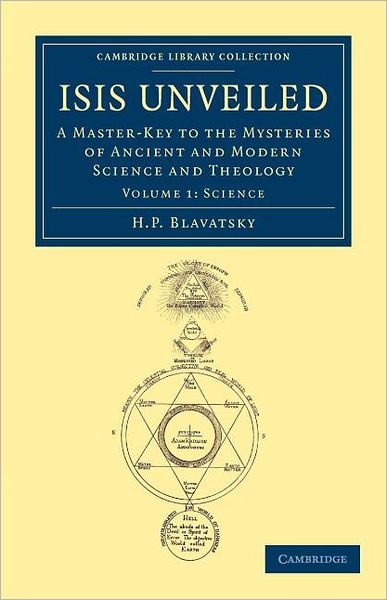 Isis Unveiled: A Master-Key to the Mysteries of Ancient and Modern Science and Theology - Cambridge Library Collection - Spiritualism and Esoteric Knowledge - H. P. Blavatsky - Boeken - Cambridge University Press - 9781108052597 - 28 juni 2012