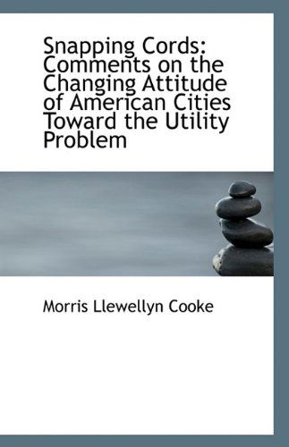 Cover for Morris Llewellyn Cooke · Snapping Cords: Comments on the Changing Attitude of American Cities Toward the Utility Problem (Paperback Book) (2009)