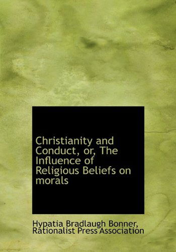 Cover for Hypatia Bradlaugh Bonner · Christianity and Conduct, Or, the Influence of Religious Beliefs on Morals (Hardcover Book) (2009)