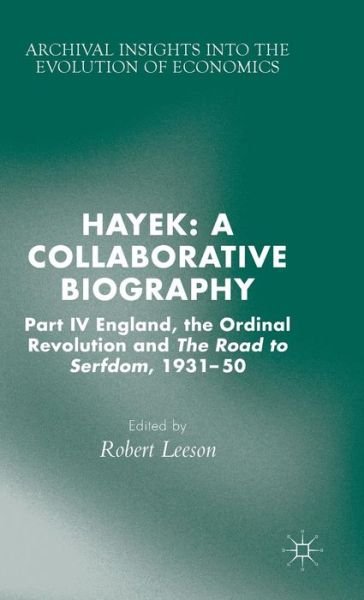 Cover for Leeson, Robert, Dr · Hayek: A Collaborative Biography: Part IV, England, the Ordinal Revolution and the Road to Serfdom, 1931-50 - Archival Insights into the Evolution of Economics (Inbunden Bok) (2015)