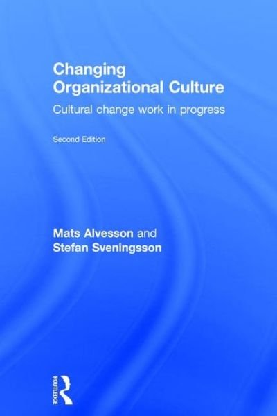 Changing Organizational Culture: Cultural Change Work in Progress - Alvesson, Mats (Lund University, Sweden) - Bücher - Taylor & Francis Ltd - 9781138918597 - 21. September 2015