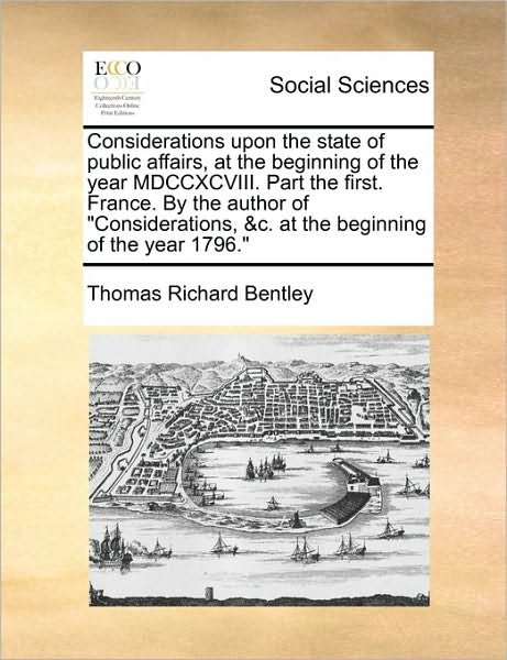 Cover for Thomas Richard Bentley · Considerations Upon the State of Public Affairs, at the Beginning of the Year Mdccxcviii. Part the First. France. by the Author of (Pocketbok) (2010)