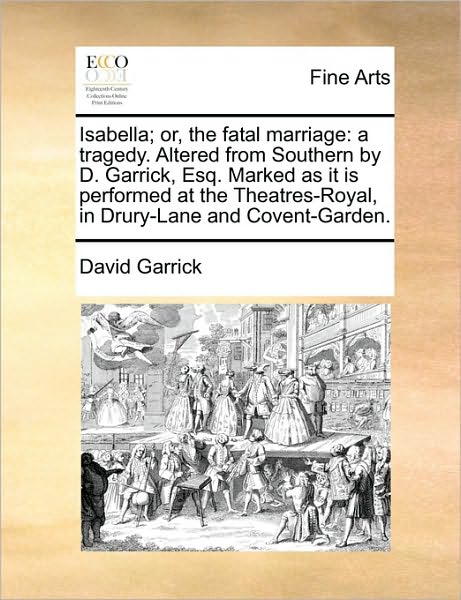 Cover for David Garrick · Isabella; Or, the Fatal Marriage: a Tragedy. Altered from Southern by D. Garrick, Esq. Marked As It is Performed at the Theatres-royal, in Drury-lane (Paperback Book) (2010)