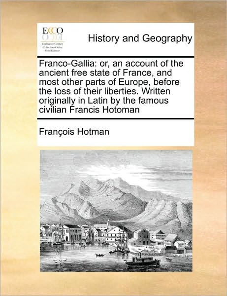 Cover for Francois Hotman · Franco-gallia: Or, an Account of the Ancient Free State of France, and Most Other Parts of Europe, Before the Loss of Their Liberties (Paperback Book) (2010)