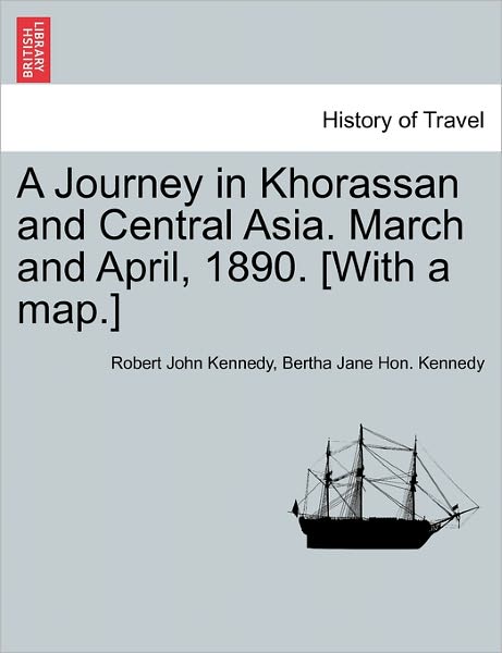 Cover for Robert John Kennedy · A Journey in Khorassan and Central Asia. March and April, 1890. [with a Map.] (Paperback Book) (2011)