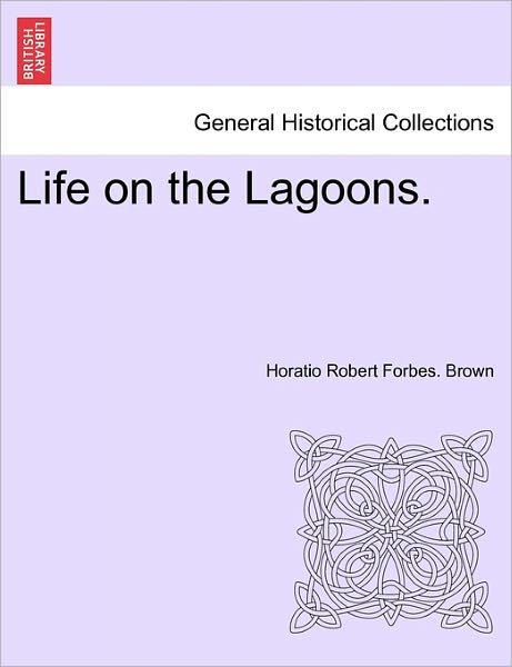 Cover for Horatio Robert Forbes Brown · Life on the Lagoons. (Paperback Book) (2011)