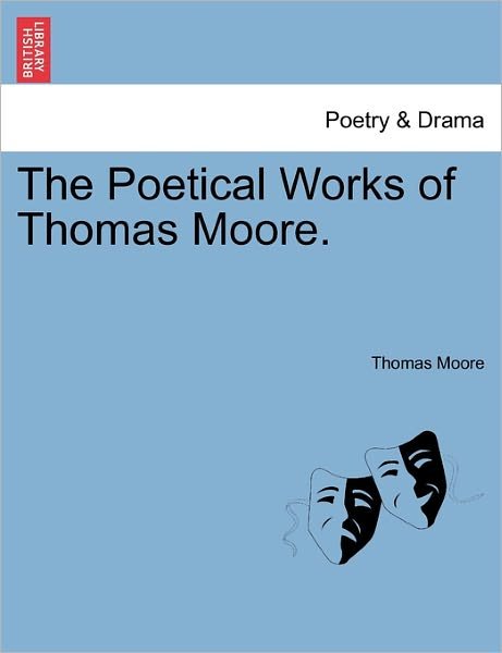 The Poetical Works of Thomas Moore. - Thomas Moore - Kirjat - British Library, Historical Print Editio - 9781241513597 - lauantai 26. maaliskuuta 2011
