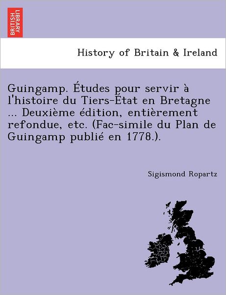 Cover for Sigismond Ropartz · Guingamp. Etudes Pour Servir a L'histoire Du Tiers-etat en Bretagne ... Deuxieme Edition, Entierement Refondue, Etc. (Fac-simile Du Plan De Guingamp P (Paperback Book) (2011)