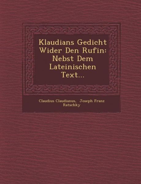 Klaudians Gedicht Wider den Rufin: Nebst Dem Lateinischen Text... - Claudius Claudianus - Books - Saraswati Press - 9781249968597 - October 1, 2012