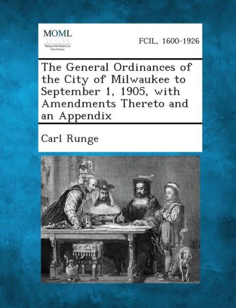 Cover for Carl Runge · The General Ordinances of the City of Milwaukee to September 1, 1905, with Amendments Thereto and an Appendix (Paperback Book) (2013)