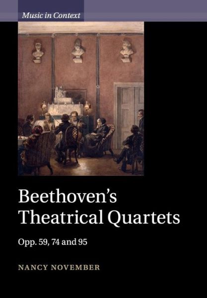 Cover for November, Nancy (University of Auckland) · Beethoven's Theatrical Quartets: Opp. 59, 74 and 95 - Music in Context (Paperback Book) (2017)