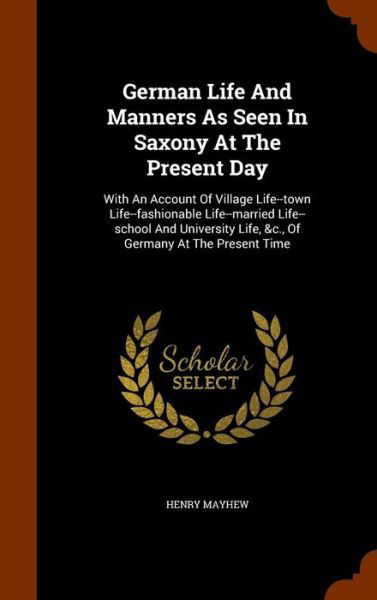 German Life and Manners as Seen in Saxony at the Present Day - Henry Mayhew - Books - Arkose Press - 9781344867597 - October 18, 2015